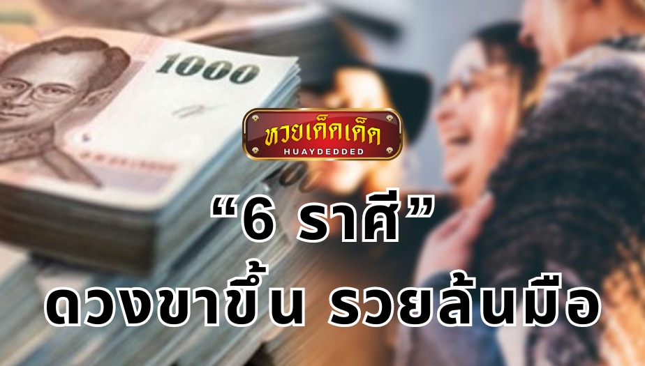 เช็กดวงชะตา 6 ราศี ดวงขาขึ้น รวยล้นมือ ชีวิตมีแต่ความเฮง เช็กด่วน!