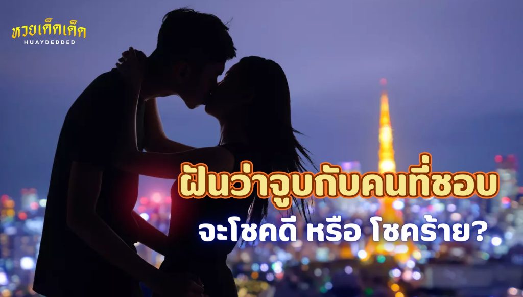 ฝันว่าจูบกับคนที่ชอบ เป็นลางบอกเหตุร้ายจริงหรือ ทำนายฝัน