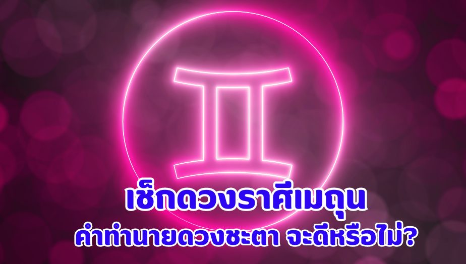 เช็กดวง คนเกิดราศีเมถุน คำทำนายดวงชะตา