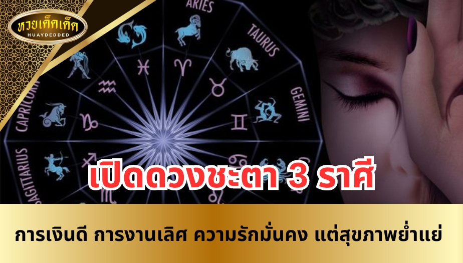 เปิดดวงชะตา 3 ราศี การเงินดี การงานเลิศ ความรักมั่นคง แต่สุขภาพย่ำแย่