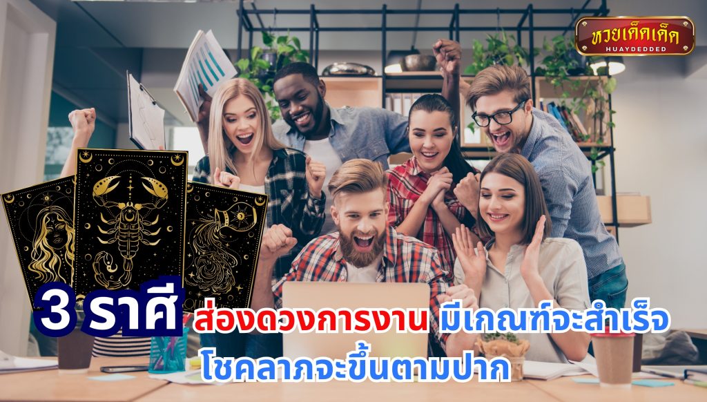 3 ราศี ส่องดวงการงาน มีเกณฑ์จะสำเร็จ  โชคลาภจะขึ้นตามปาก