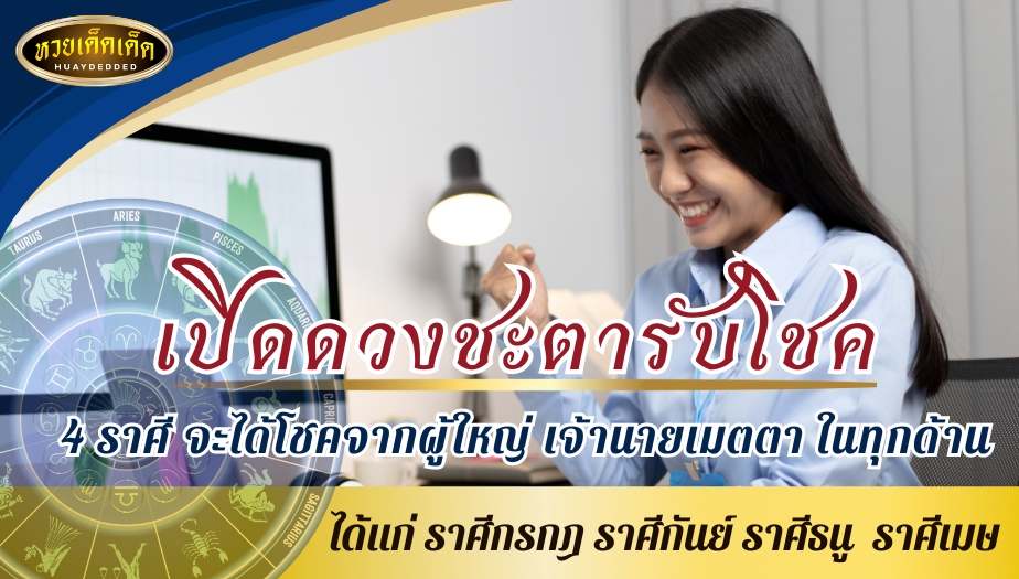 เปิดดวงชะตารับโชค 4 ราศี จะได้โชคจากผู้ใหญ่ เจ้านายเมตตา ในทุกด้าน!