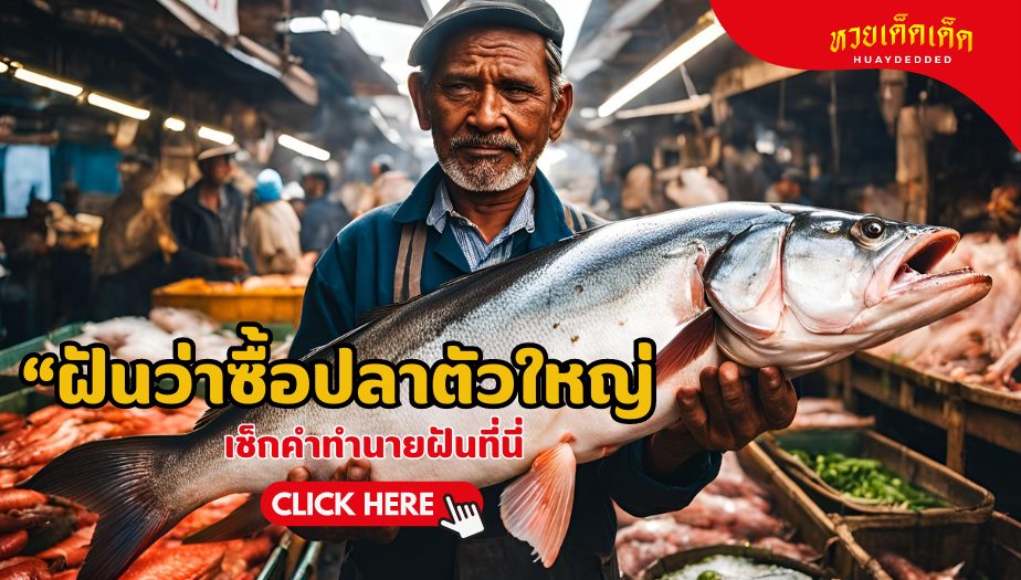 ฝันว่าซื้อปลาตัวใหญ่ คำทำนายว่าอย่างไร? และความหมายที่ควรรู้