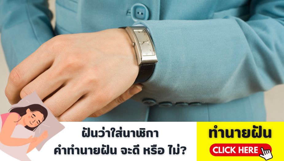 ฝันว่าใส่นาฬิกา ทำนายฝัน เรื่องงาน เรื่องเงิน เรื่องความรัก จะดีหรือไม่ ?