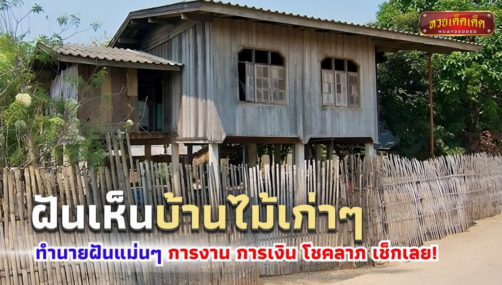 ฝันเห็นบ้านไม้เก่าๆ ทำนายฝันแม่นๆ การงาน การเงิน โชคลาภ