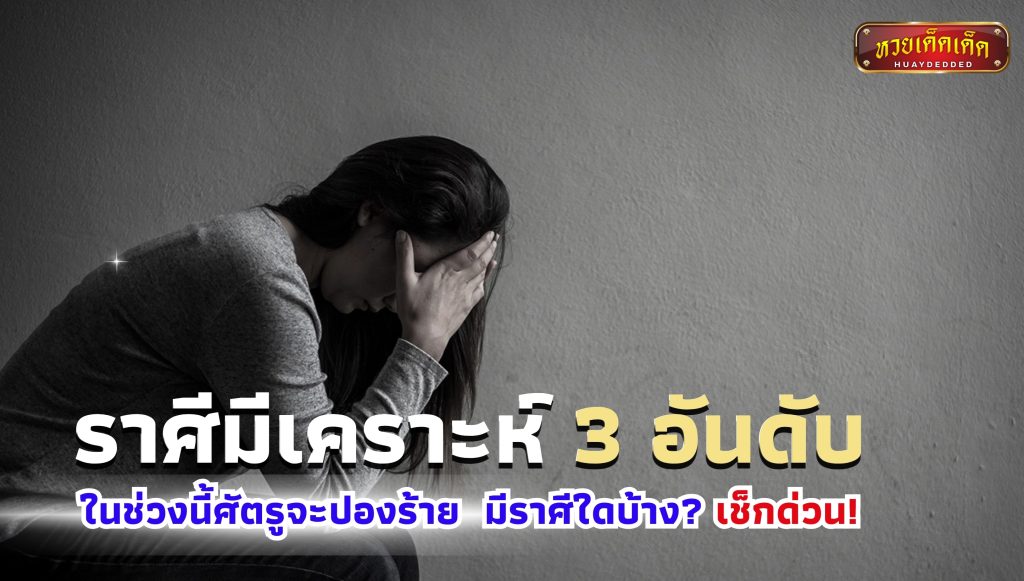 ราศีมีเคราะห์ 3 อันดับ ช่วงนี้ศัตรูจะปองร้าย มีภัยใกล้ตัว คำทำนายดังนี้