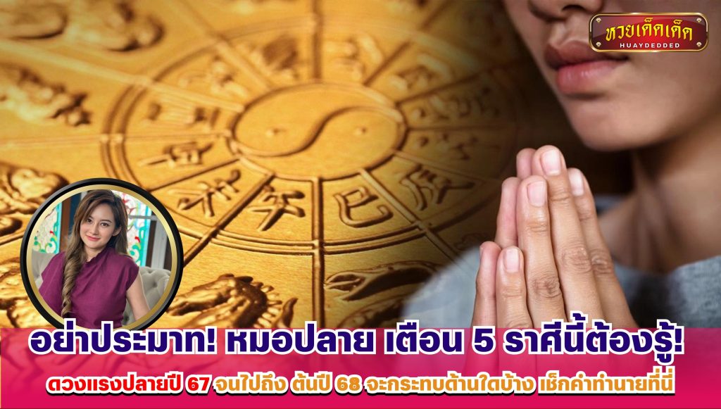 หมอปลาย พรายกระซิบ เตือน 5 ราศีนี้ต้องรู้! ดวงแรงปลายปี 67 จนไปถึง ต้นปี 68