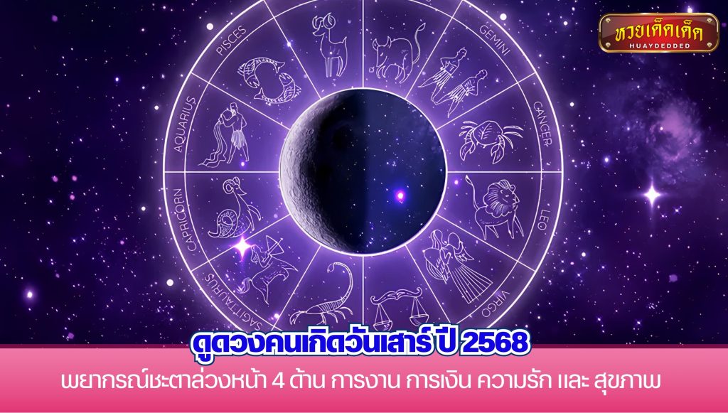 ดูดวงคนเกิดวันเสาร์ ปี 2568 4 ด้าน การงาน การเงิน ความรัก และ สุขภาพ 