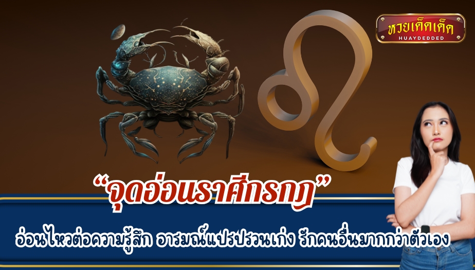 ทายนิสัยราศีกรกฎ "จุดอ่อน" อ่อนไหวต่อความรู้สึก อารมณ์แปรปรวนเก่ง รักคนอื่นมากกว่าตัวเอง