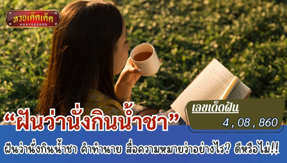 ฝันว่านั่งกินน้ำชา คำทำนาย สื่อความหมายว่าอย่างไร? ดีหรือไม่!! เช็กเลย