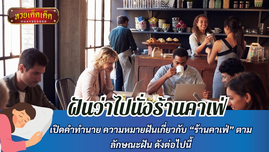 ฝันว่าไปนั่งร้านคาเฟ่ เปิดคำทำนาย ความหมายฝันเกี่ยวกับ “ร้านคาเฟ่” ตามลักษณะฝัน ดังต่อไปนี้