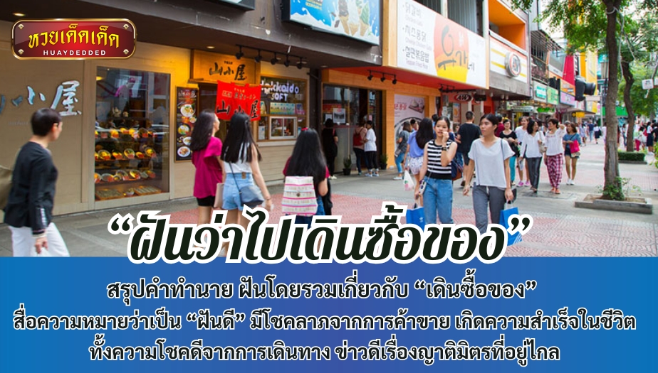 ฝันว่าไปเดินซื้อของ สรุปคำทำนาย ฝันโดยรวมเกี่ยวกับ “เดินซื้อของ” สื่อความหมายว่าเป็น “ฝันดี” มีโชคลาภจากการค้าขาย 