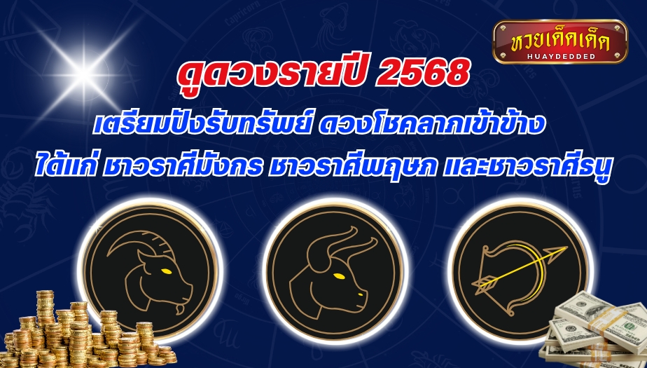 ดูดวงรายปี 2568 เตรียมปังรับทรัพย์ ดวงโชคลาภเข้าข้าง ได้แก่ ชาวราศีมังกร ชาวราศีพฤษภ และชาวราศีธนู