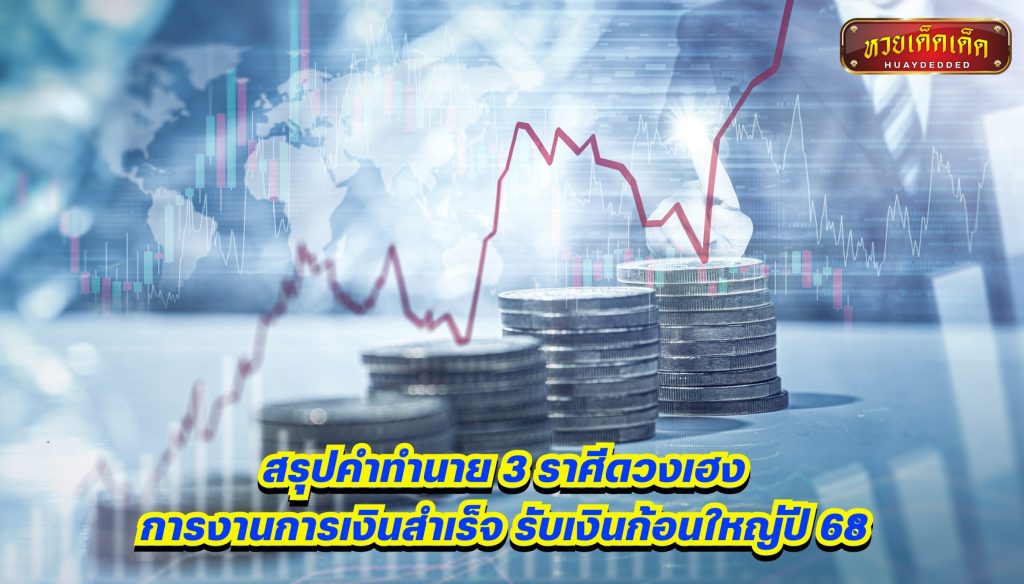 สรุปคำทำนาย 3 ราศีดวงเฮง การงานการเงินสำเร็จ รับเงินก้อนใหญ่ปี 68