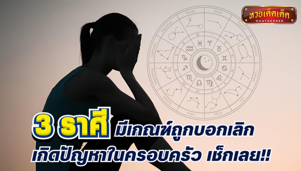 ดูดวงความรัก 3 ราศี มีเกณฑ์ถูกบอกเลิก เกิดปัญหาในครอบครัว