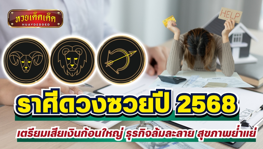 ราศีดวงซวยปี 2568 เตรียมเสียเงินก้อนใหญ่ ธุรกิจล้มละลาย สุขภาพย่ำแย่