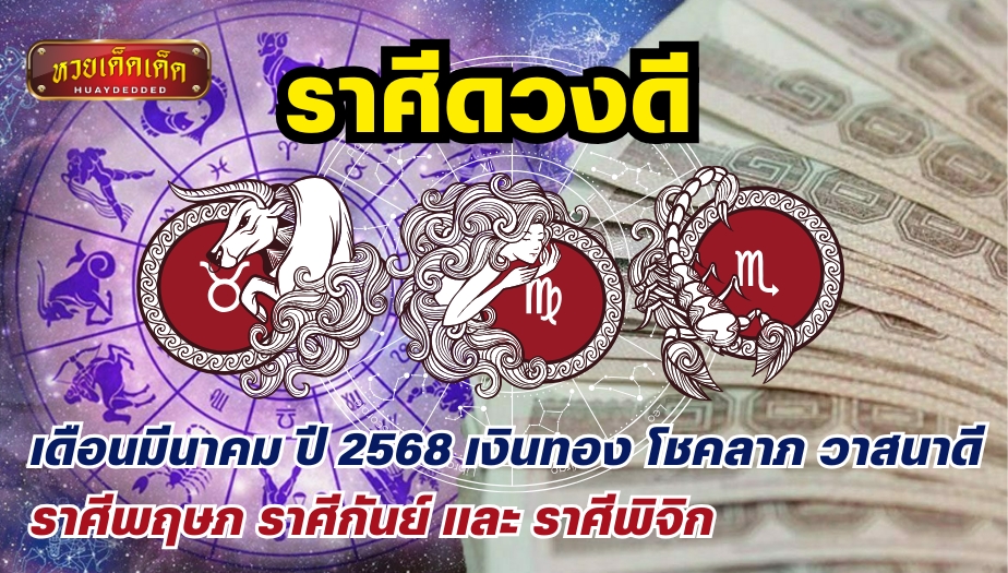 ราศีดวงดี ประจำเดือนมีนาคม ปี 2568 เงินทอง โชคลาภ วาสนาดี ได้แก่ ราศีพฤษภ ราศีกันย์ และราศีพิจิก