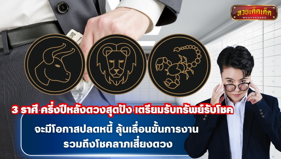 บทสรุป หมอเค้ก เผย 3 ราศี ครึ่งปีหลังดวงสุดปัง เตรียมรับทรัพย์รับโชค มีโอกาสปลดหนี้ ลุ้นเลื่อนขั้นการงาน รวมถึงโชคลาภเสี่ยงดวง