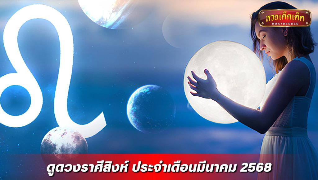 หมอช้าง ดูดวงราศีสิงห์ ประจำเดือนมีนาคม 2568