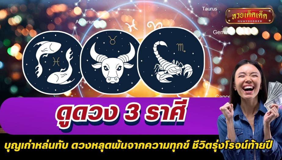 ดูดวง 3 ราศี บุญเก่าหล่นทับ ดวงหลุดพ้นจากความทุกข์ ชีวิตรุ่งโรจน์ท้ายปี